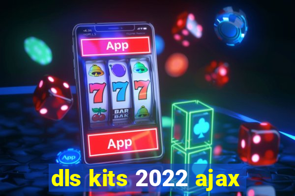 dls kits 2022 ajax